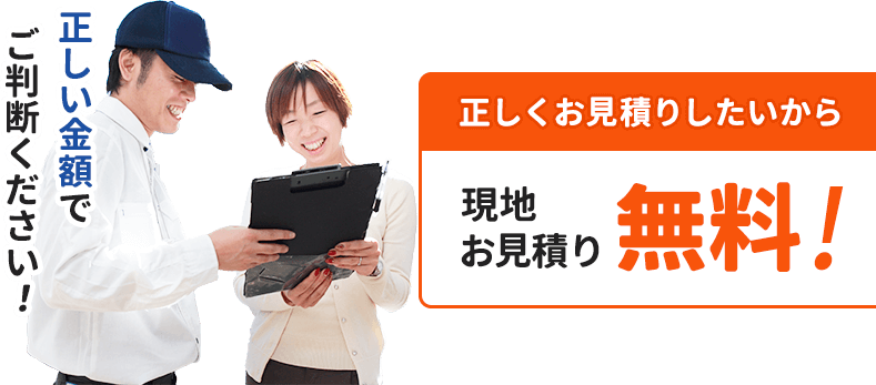 正しくお見積りしたいから現地お見積り無料